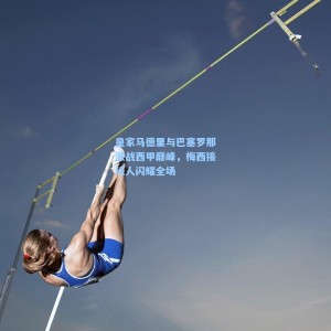 皇家马德里与巴塞罗那激战西甲巅峰，梅西接班人闪耀全场