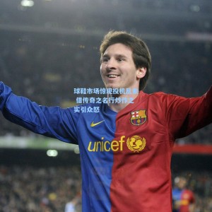 球鞋市场惊现投机乱象 借传奇之名行炒作之实引众怒