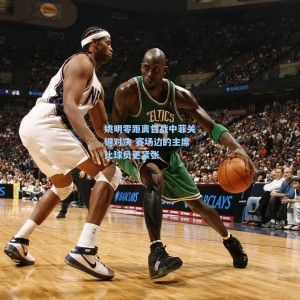 姚明零距离督战中菲关键对决 赛场边的主席比球员更紧张