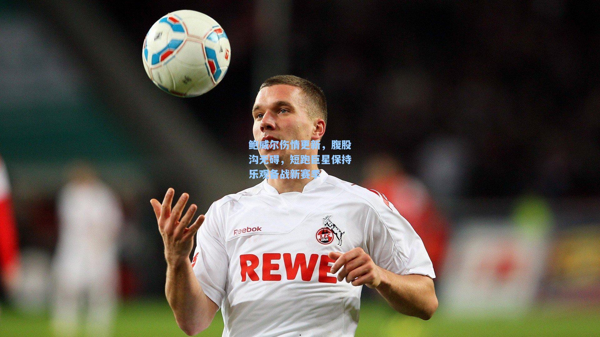 鲍威尔伤情更新，腹股沟无碍，短跑巨星保持乐观备战新赛季