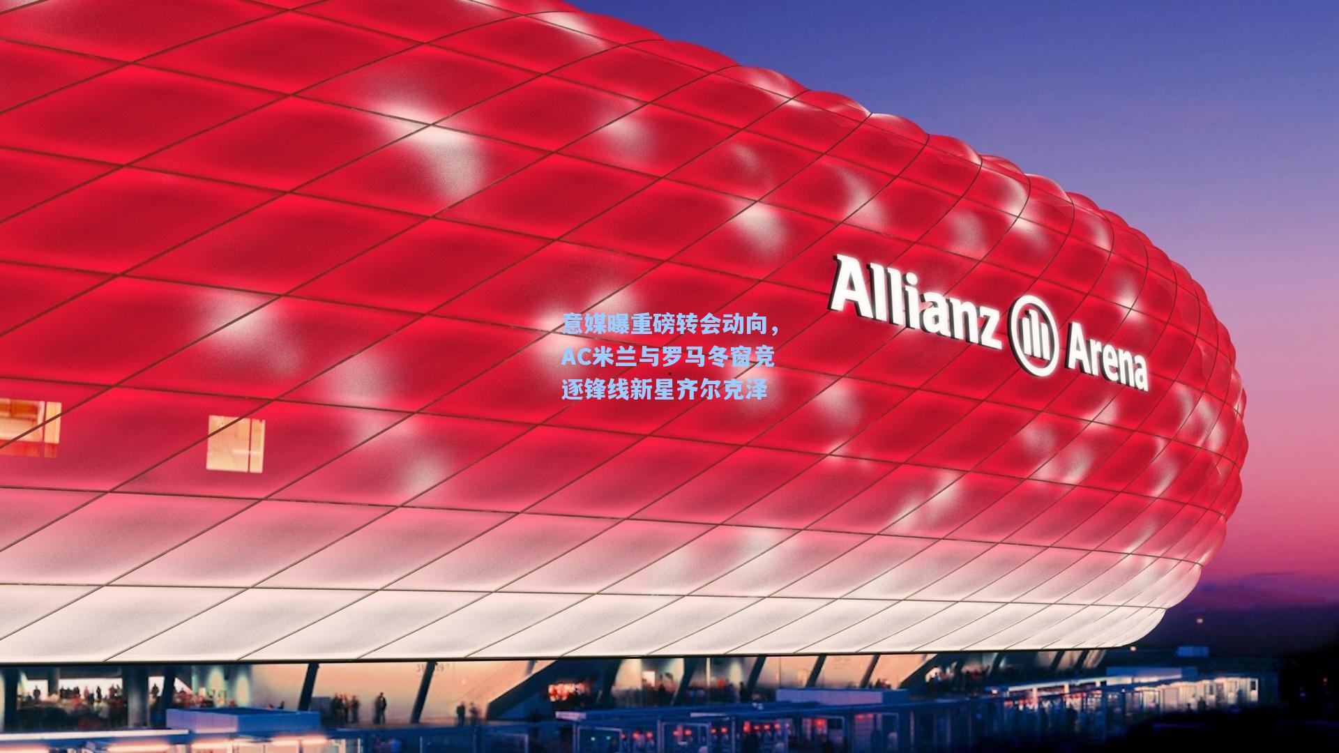 意媒曝重磅转会动向，AC米兰与罗马冬窗竞逐锋线新星齐尔克泽