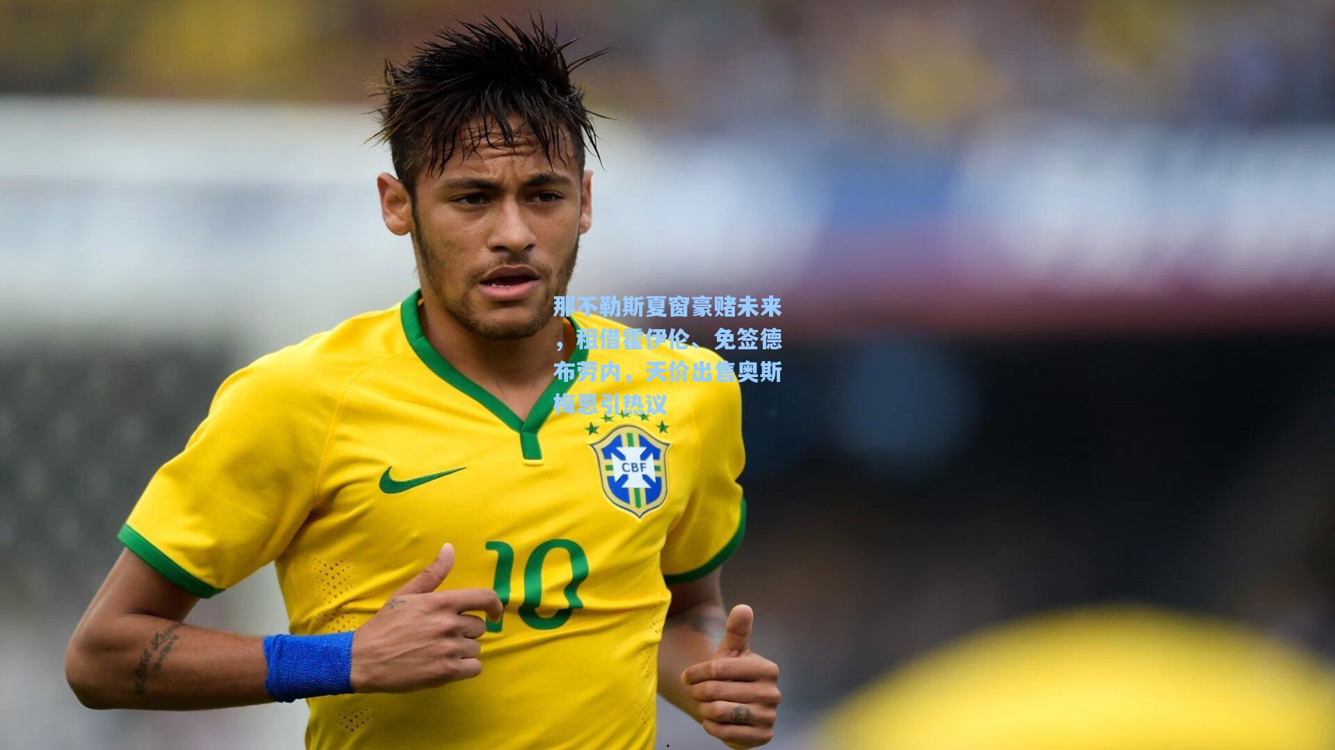 那不勒斯夏窗豪赌未来，租借霍伊伦、免签德布劳内，天价出售奥斯梅恩引热议