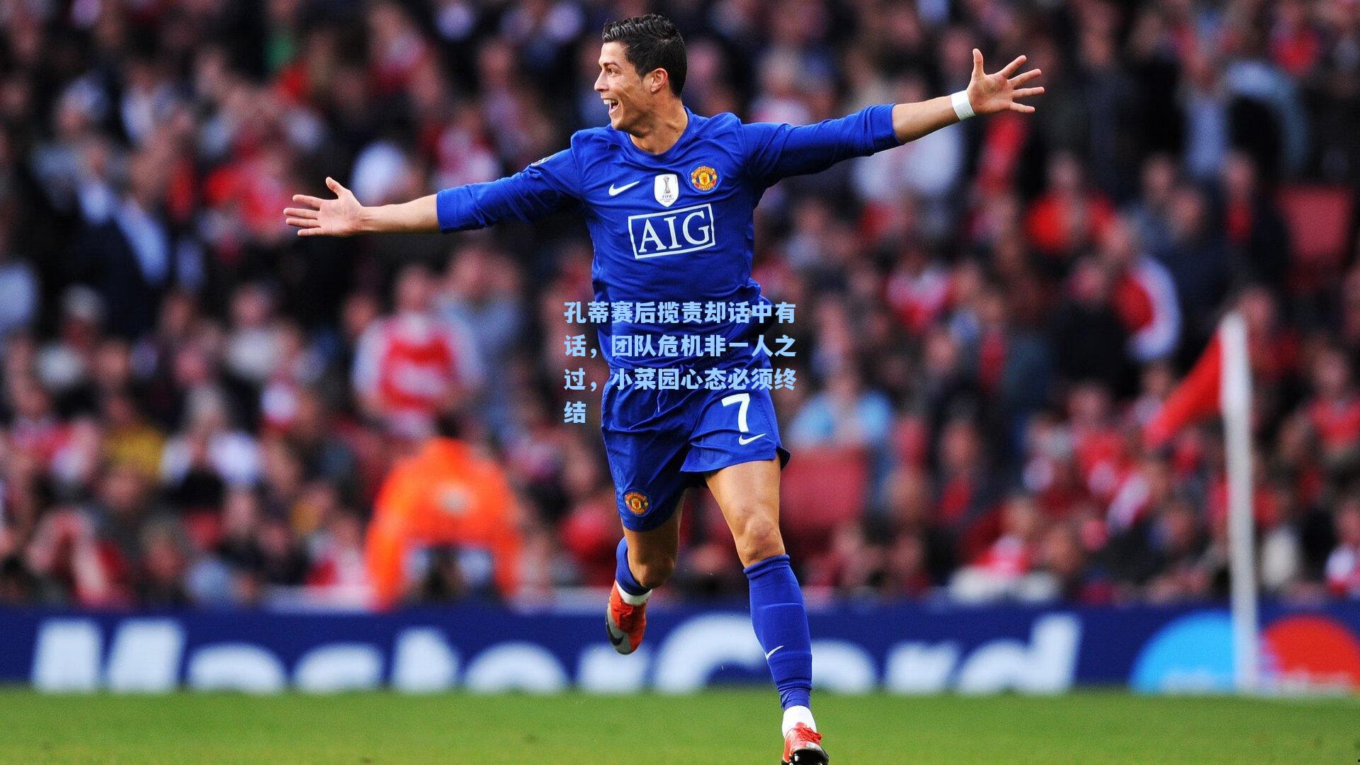 孔蒂赛后揽责却话中有话，团队危机非一人之过，小菜园心态必须终结