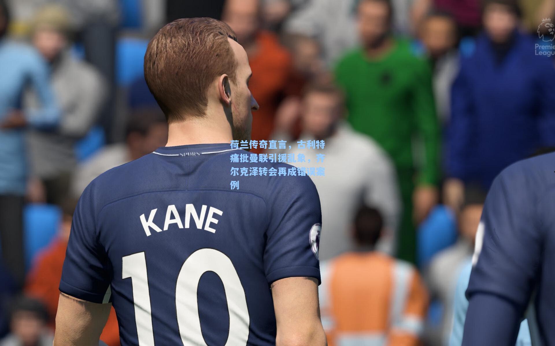 荷兰传奇直言，古利特痛批曼联引援乱象，齐尔克泽转会再成错误案例