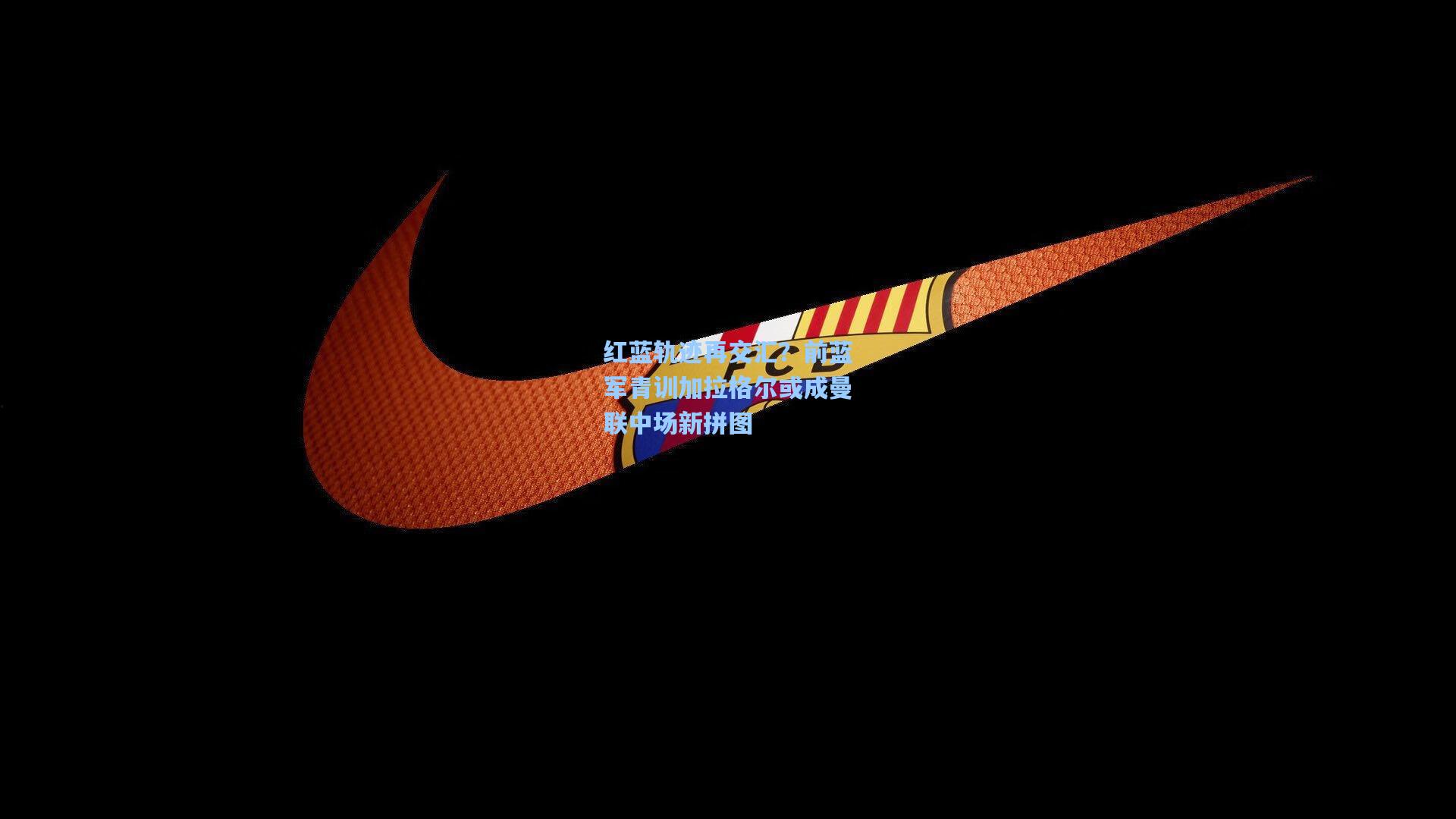 红蓝轨迹再交汇？前蓝军青训加拉格尔或成曼联中场新拼图